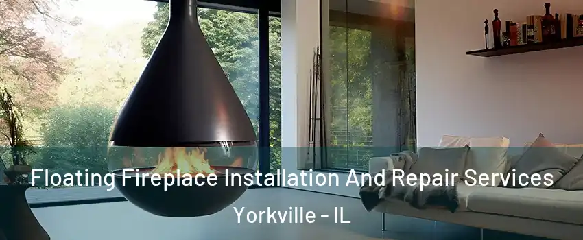 Floating Fireplace Installation And Repair Services Yorkville - IL