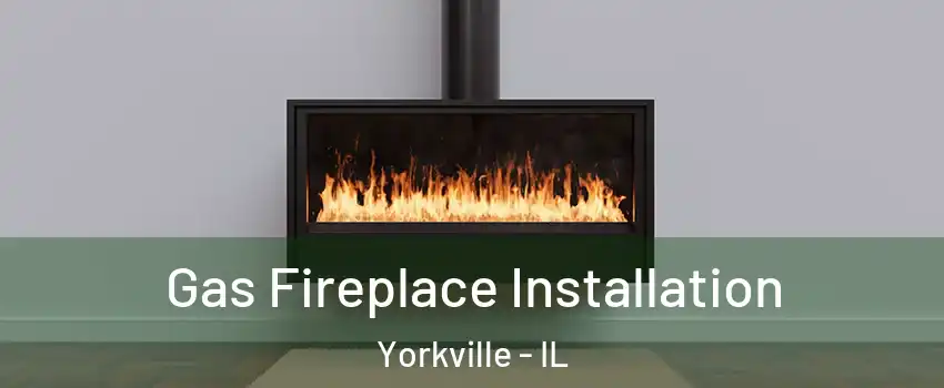  Gas Fireplace Installation Yorkville - IL